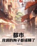 都市:我训的狗子都成精了小说